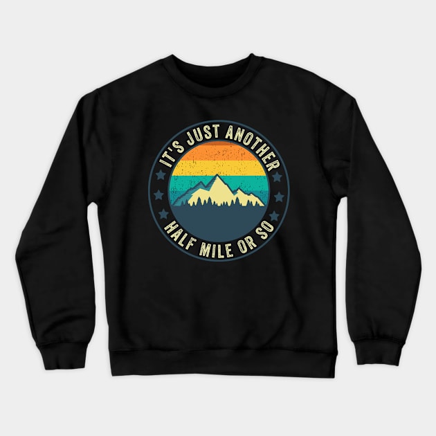 Its Just Another Half Mile Or So Funny Hiking Mountaineering Crewneck Sweatshirt by Visual Vibes